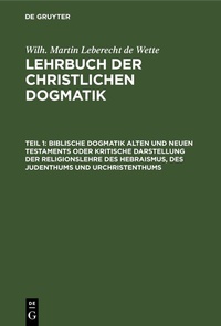 Abbildung von: Biblische Dogmatik Alten und Neuen Testaments Oder kritische Darstellung der Religionslehre des Hebraismus, des Judenthums und Urchristenthums - De Gruyter
