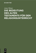 Cover: Die Bedeutung des Alten Testaments f&uuml;r den Religionsunterricht - De Gruyter