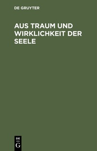 Abbildung von: Aus Traum und Wirklichkeit der Seele - De Gruyter