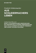 Cover: Schleiermacher's Briefwechsel mit Freunden bis zu seiner Uebersiedelung nach Halle, namentlich der mit Friedrich und August Wilhelm Schlegel - De Gruyter