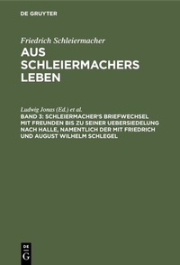 Abbildung von: Schleiermacher's Briefwechsel mit Freunden bis zu seiner Uebersiedelung nach Halle, namentlich der mit Friedrich und August Wilhelm Schlegel - De Gruyter