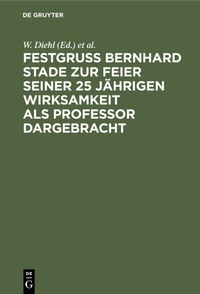 Abbildung von: Festgruss Bernhard Stade zur Feier seiner 25 jährigen Wirksamkeit als Professor dargebracht - De Gruyter