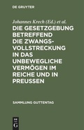 Cover: Die Gesetzgebung betreffend die Zwangsvollstreckung in das unbewegliche Verm&ouml;gen im Reiche und in Preu&szlig;en - De Gruyter