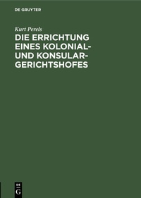 Abbildung von: Die Errichtung eines Kolonial- und Konsular-Gerichtshofes - De Gruyter