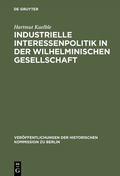 Cover: Industrielle Interessenpolitik in der Wilhelminischen Gesellschaft - De Gruyter