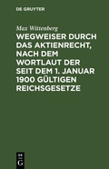 Abbildung von: Wegweiser durch das Aktienrecht, nach dem Wortlaut der seit dem 1. Januar 1900 gültigen Reichsgesetze - De Gruyter