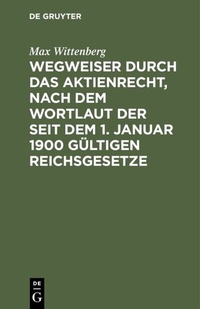 Abbildung von: Wegweiser durch das Aktienrecht, nach dem Wortlaut der seit dem 1. Januar 1900 gültigen Reichsgesetze - De Gruyter
