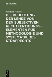 Bild vergrößern Bild: Die Bedeutung der Lehre von den subjektiven Rechtfertigungselementen für Methodologie und Systematik des Strafrechts - De Gruyter