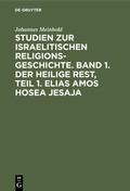 Cover: Studien zur israelitischen Religionsgeschichte. Band 1. Der heilige Rest, Teil 1. Elias Amos Hosea Jesaja - De Gruyter