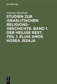 Bild: Studien zur israelitischen Religionsgeschichte. Band 1. Der heilige Rest, Teil 1. Elias Amos Hosea Jesaja - De Gruyter
