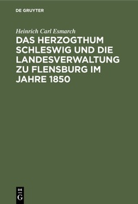 Bild: Das Herzogthum Schleswig und die Landesverwaltung zu Flensburg im Jahre 1850 - De Gruyter