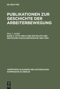 Cover: Otto Wels und die Politik der Deutschen Sozialdemokratie 1894-1939 - De Gruyter