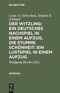 Cover: Der Witzling: Ein deutsches Nachspiel in einem Aufzug. Die stumme Sch&ouml;nheit: Ein Lustspiel in einem Aufzug - De Gruyter