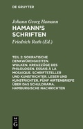 Cover: Sokratische Denkw&uuml;rdigkeiten. Wolken. Kreuzz&uuml;ge des Philologen. Essais &agrave; la Mosaique. Schriftsteller und Kunstrichter. Leser und Kunstrichter. F&uuml;nf Hirtenbriefe &uuml;ber das Schuldrama. Hamburgische Nachrichten - De Gruyter