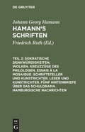 Cover: Sokratische Denkw&uuml;rdigkeiten. Wolken. Kreuzz&uuml;ge des Philologen. Essais &agrave; la Mosaique. Schriftsteller und Kunstrichter. Leser und Kunstrichter. F&uuml;nf Hirtenbriefe &uuml;ber das Schuldrama. Hamburgische Nachrichten - De Gruyter