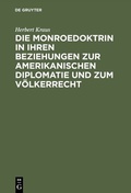 Cover: Die Monroedoktrin in ihren Beziehungen zur amerikanischen Diplomatie und zum V&ouml;lkerrecht - De Gruyter