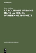 Cover: La politique urbaine dans la r&eacute;gion parisienne, 1945-1972 - De Gruyter Mouton