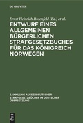 Cover: Entwurf eines Allgemeinen b&uuml;rgerlichen Strafgesetzbuches f&uuml;r das K&ouml;nigreich Norwegen - De Gruyter
