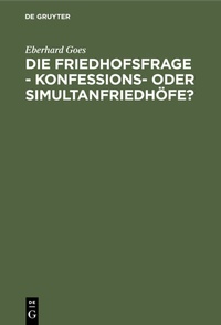Abbildung von: Die Friedhofsfrage - Konfessions- oder Simultanfriedhöfe? - De Gruyter