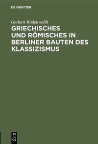 Abbildung von: Griechisches und Römisches in Berliner Bauten des Klassizismus - De Gruyter