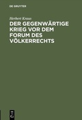 Cover: Der gegenw&auml;rtige Krieg vor dem Forum des V&ouml;lkerrechts - De Gruyter