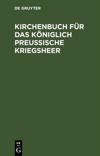 Abbildung von: Kirchenbuch für das Königlich Preußische Kriegsheer - De Gruyter