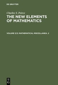 Cover: Charles S. Peirce: The New Elements of Mathematics / Mathematical Miscellanea. 2 - De Gruyter