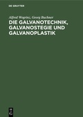 Cover: Die Galvanotechnik, Galvanostegie und Galvanoplastik - De Gruyter