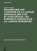 Cover: Recherches sur l'histoire de la langue osmanlie des XVIe et XVIIe si&egrave;cles. Les &eacute;l&eacute;ments osmanlis de la langue hongroise - De Gruyter Mouton
