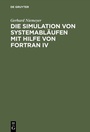 Cover: Die Simulation von Systemabläufen mit Hilfe von FORTRAN IV - De Gruyter