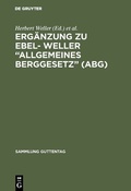 Cover: Erg&auml;nzung zu Ebel- Weller "Allgemeines Berggesetz" (ABG) - De Gruyter