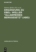 Cover: Erg&auml;nzung zu Ebel- Weller "Allgemeines Berggesetz" (ABG) - De Gruyter