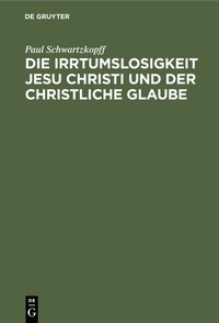 Abbildung von: Die Irrtumslosigkeit Jesu Christi und der christliche Glaube - De Gruyter