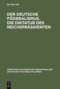 Cover: Der deutsche F&ouml;deralismus. Die Diktatur des Reichspr&auml;sidenten - De Gruyter