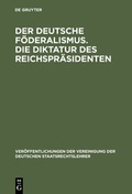 Cover: Der deutsche F&ouml;deralismus. Die Diktatur des Reichspr&auml;sidenten - De Gruyter