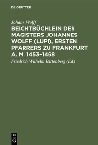 Abbildung von: Beichtbüchlein des Magisters Johannes Wolff (Lupi), ersten Pfarrers zu Frankfurt a. M. 1453-1468 - De Gruyter