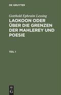 Cover: Laokoon oder &uuml;ber die Grenzen der Mahlerey und Poesie. Teil 1 - De Gruyter