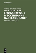 Cover: Aus Goethes Lebenskreise. J. P. Eckermanns Nachla&szlig;, Band 1 - De Gruyter