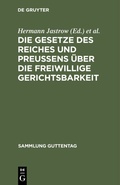 Cover: Die Gesetze des Reiches und Preu&szlig;ens &uuml;ber die freiwillige Gerichtsbarkeit - De Gruyter