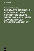 Cover: Die St&auml;dte-Ordnung von 1808 mit der revidirten St&auml;dte-Ordnung nach ihren Abweichungen zusammengestellt - De Gruyter