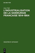 Cover: L' Industrialisation de la sid&eacute;rurgie francaise 1814-1864 - De Gruyter Mouton
