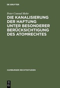 Cover: Die Kanalisierung der Haftung unter besonderer Ber&uuml;cksichtigung des Atomrechtes - De Gruyter