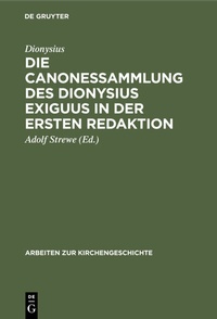 Abbildung von: Die Canonessammlung des Dionysius Exiguus in der ersten Redaktion - De Gruyter