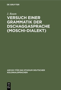 Abbildung von: Versuch einer Grammatik der Dschaggasprache (Moschi-Dialekt) - De Gruyter Mouton
