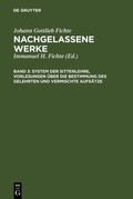 Cover: System der Sittenlehre, Vorlesungen &uuml;ber die Bestimmung des Gelehrten und vermischte Aufs&auml;tze - De Gruyter