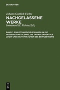 Cover: Einleitungsvorlesungen in die Wissenschaftslehre, die transcendentale Logik und die Thatsachen des Bewusstseins - De Gruyter