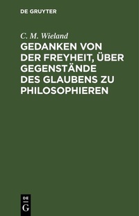 Abbildung von: Gedanken von der Freyheit, über Gegenstände des Glaubens zu philosophieren - De Gruyter