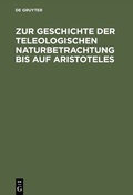 Cover: Zur Geschichte der teleologischen Naturbetrachtung bis auf Aristoteles - De Gruyter