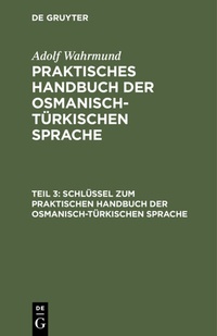 Abbildung von: Schlüssel zum Praktischen Handbuch der osmanisch-türkischen Sprache - De Gruyter