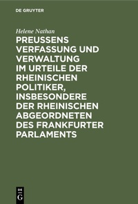 Abbildung von: Preussens Verfassung und Verwaltung im Urteile der rheinischen Politiker, insbesondere der rheinischen Abgeordneten des Frankfurter Parlaments - De Gruyter